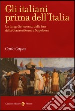 Gli italiani prima dell'Italia. Un lungo Settecento, dalla fine della Controriforma a Napoleone libro