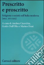 Prescritto e proscritto. Religione e società nell'Italia moderna (secc. XVI-XIX) libro