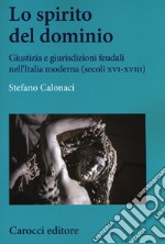 Lo spirito del dominio. Giustizia e giurisdizioni feudali nell'Italia moderna (secoli XVI-XVIII) libro