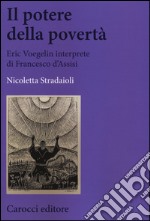 Il potere della povertà. Eric Voegelin interprete di Francesco d'Assisi