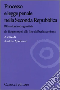 Processo e legge penale nella Seconda Repubblica. Riflessioni sulla giustizia da Tangentopoli alla fine del berlusconismo