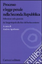 Processo e legge penale nella Seconda Repubblica. Riflessioni sulla giustizia da Tangentopoli alla fine del berlusconismo libro