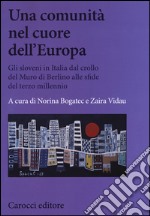 Una comunità nel cuore dell'Europa. Gli sloveni in Italia dal crollo del Muro di Berlino alle sfide del terzo millennio libro