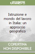 Istruzione e mondo del lavoro in Italia: un approccio geografico libro