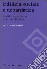 Edilizia sociale e urbanistica. La difficile transizione dalla casa all'abitare libro