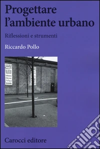 Progettare l'ambiente urbano. Riflessioni e strumenti libro