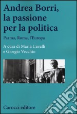 Andrea Borri, la passione per la politica. Parma, Roma, l'Europa