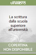 La scrittura dalla scuola superiore all'università libro