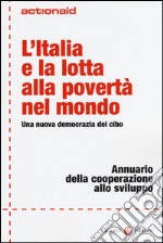 L'Italia e la lotta alla povertà nel mondo. Una nuova democrazia del cibo. Annuario della cooperazione allo sviluppo