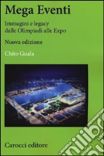 Mega eventi. Immagini e legacy dalle Olimpiadi alle Expo libro