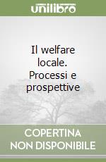 Il welfare locale. Processi e prospettive libro