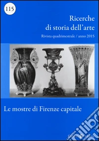 Ricerche di storia dell'arte (2015). Vol. 115: Le mostre di Firenze capitale libro