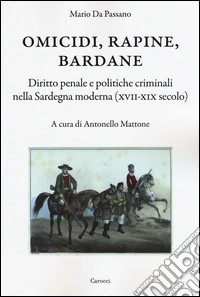 Omicidi, rapine, bardane. Diritto penale e politiche criminali nella Sardegna moderna (XVII-XIX secolo)