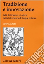 Tradizione e innovazione. L'età di Erasmo e Lutero nella letteratura di lingua tedesca libro