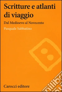 Scritture e atlanti di viaggio. Dal Medioevo al Novecento libro