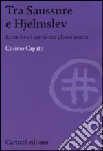 Tra Saussure e Hjelmslev. Ricerche di semiotica glossematica libro