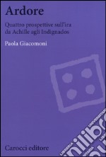 Ardore. Quattro prospettive sull'ira da Achille agli Indignados