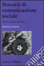 Percorsi di comunicazione sociale. Teorie, strumenti, idee libro