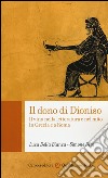 Il dono di Dioniso. Il vino nella letteratura e nel mito in Grecia e a Roma libro