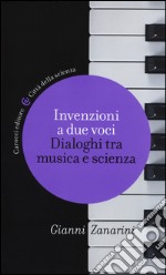 Invenzioni a due voci. Dialoghi tra musica e scienza libro