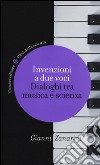 Invenzioni a due voci. Dialoghi tra musica e scienza libro