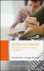 Scritti sui banchi. L'italiano a scuola fra alunni e insegnanti libro