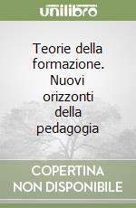 Teorie della formazione. Nuovi orizzonti della pedagogia libro