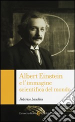 Albert Einstein e l'immagine scientifica del mondo libro