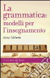 La grammatica: modelli per l'insegnamento libro