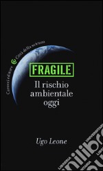 Fragile. Il rischio ambientale oggi libro