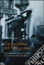 Un socialista del Novecento. Uguaglianza, libertà e diritti nel percorso di Lelio Basso libro