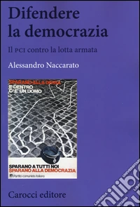 Difendere la democrazia. Il PCI contro la lotta armata libro