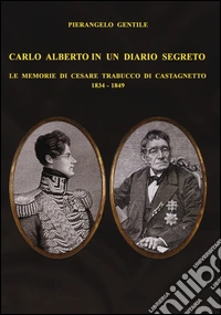 Carlo Alberto in un diario segreto. Le memorie di Cesare Trabucco di Castagnetto (1834-1849)