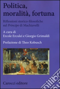 Politica, moralità, fortuna. Riflessioni storico-filosofiche sul «Principe» di Machiavelli