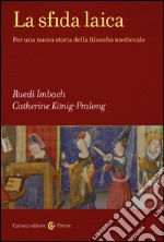 La sfida laica. Per una nuova storia della filosofia medievale