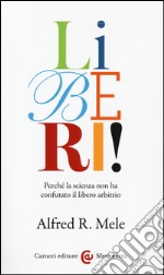 Liberi! Perché la scienza non ha confutato il libero arbitrio libro