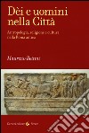 Dèi e uomini nella città. Antropologia, religione e cultura nella Roma antica libro