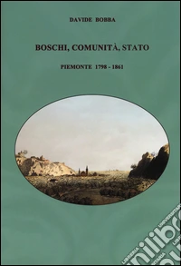 Boschi, comunità, stato. Piemonte 1798-1861