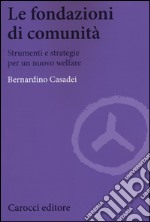 Le fondazioni di comunità. Strumenti e strategie per un nuovo welfare libro