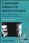 I comunisti italiani e la sinistra europea. Il PCI e i rapporti con le socialdemocrazie (1964-1984) libro di Di Donato Michele