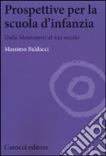 Prospettive per la scuola d'infanzia. Dalla Montessori al XXI secolo libro