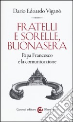 Fratelli e sorelle, buonasera. Papa Francesco e la comunicazione libro