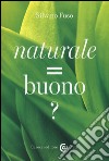 Naturale = buono? libro