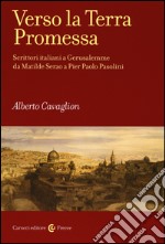 Verso la terra promessa. Scrittori italiani a Gerusalemme da Matilde Serao a Pier Paolo Pasolini libro