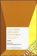 La ceramica nello scavo archeologico. Analisi, quantificazione e interpretazione libro