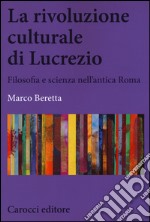 La rivoluzione culturale di Lucrezio. Filosofia e scienza nell'antica roma libro