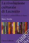 La rivoluzione culturale di Lucrezio. Filosofia e scienza nell'antica roma libro