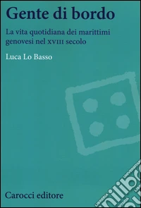 Gente di bordo. La vita quotidiana dei marittimi genovesi nel XVIII secolo