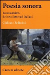 Poesia sonora. La musicalità dei testi letterari italiani libro di Bellorini Giuliano