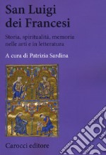 San Luigi dei Francesi. Storia, spiritualità, memoria nelle arti e in letteratura